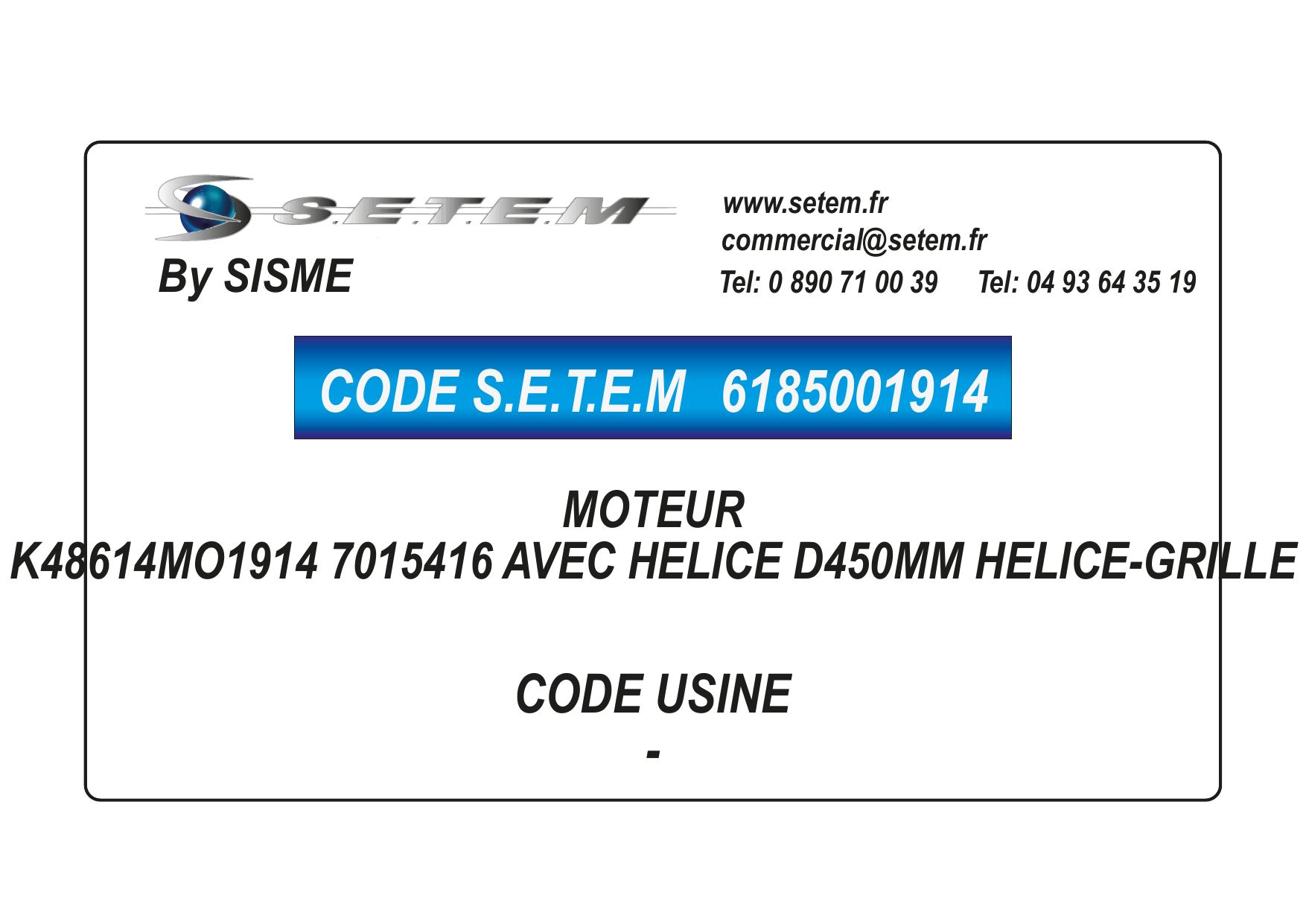 6185001914-MOTEUR SISME K48614MO1914 "7015416" AVEC HELICE D450MM HELICE-GRILLE 6
